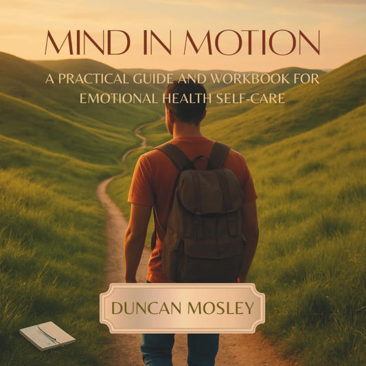 Mind In Motion! A Practical Guide and Workbook for Emotional Health Self-Care: Practical Tools, Reflection Exercises, and Action Plans for Lasting Emotional Health Self-Care
