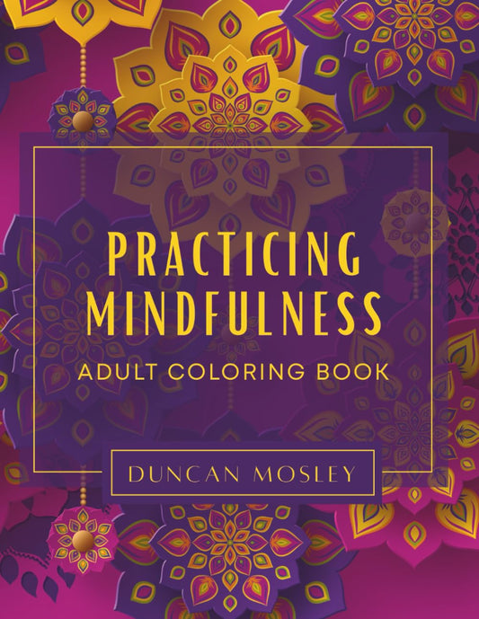 Practicing Mindfulness: Mandala Adult Coloring Book - Over 50 Pages of Practice (Adult Coloring Books)