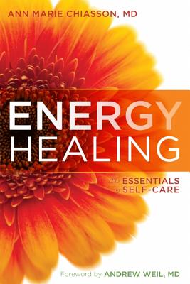 Energy Healing | The Essentials of Self-Care | Ann Marie Chiasson MD, Andrew Weil MD