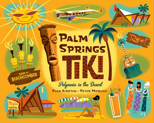 Palm Springs Tiki | Polynesia in the Desert | Sven Kirsten, Peter Moruzzi, Shag