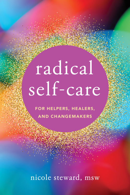 Radical Self-Care for Helpers, Healers, and Changemakers | Nicole Steward